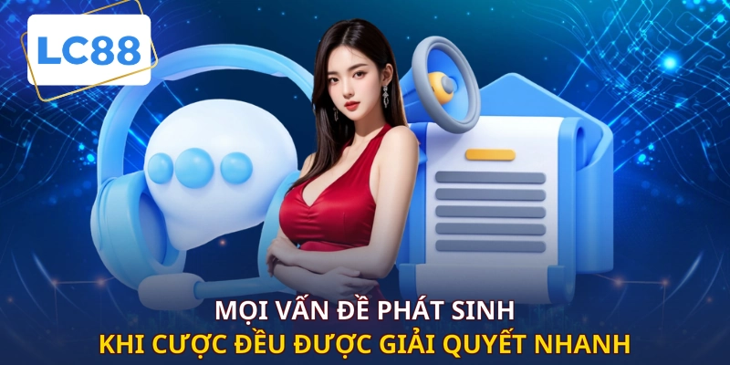 Mọi vấn đề phát sinh khi cược đều được giải quyết nhanh